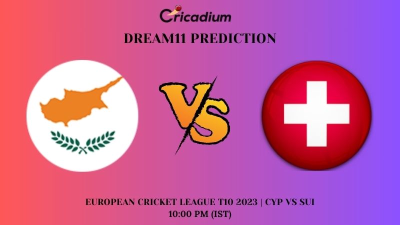 CYP vs SUI Dream11 Prediction and Fantasy Cricket Tips for Match 65 of European Cricket League T10 2023