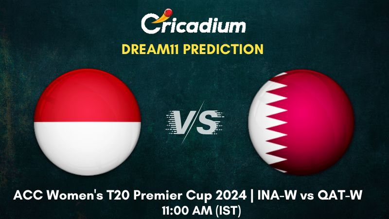 INA-W vs QAT-W Dream11 Prediction Match 21 ACC Women's T20 Premier Cup 2024