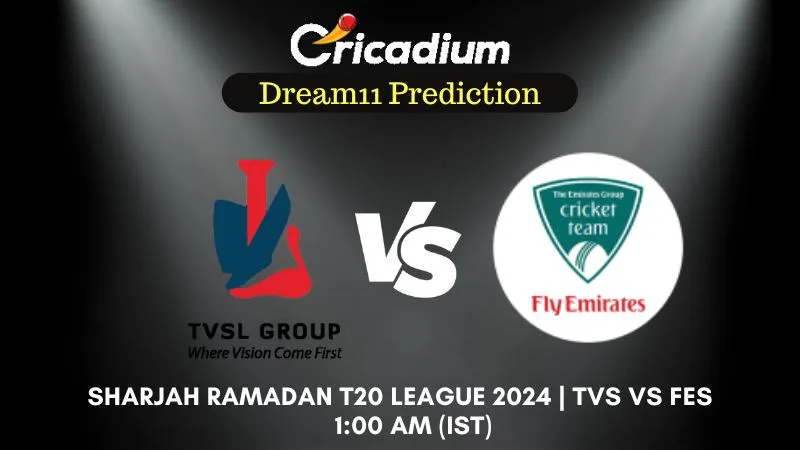 TVS vs FES Dream11 Prediction Match 18 Sharjah Ramadan T20 League 2024