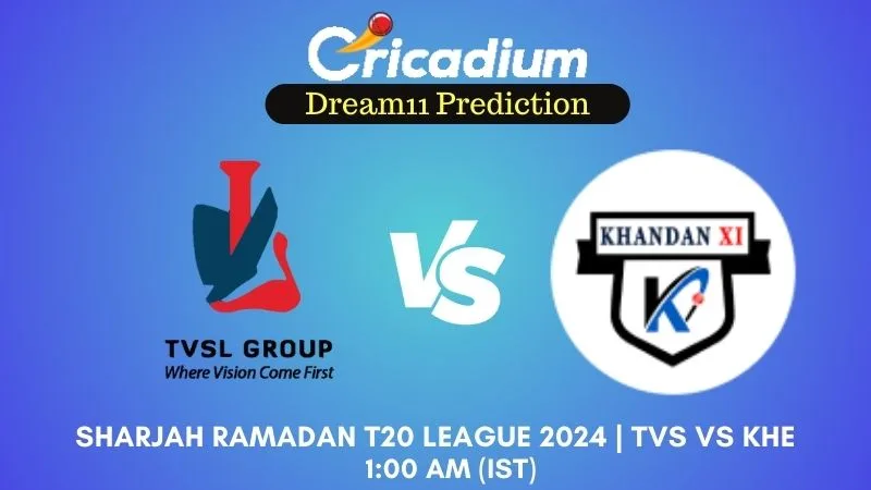TVS vs KHE Dream11 Prediction Match 22 Sharjah Ramadan T20 League 2024