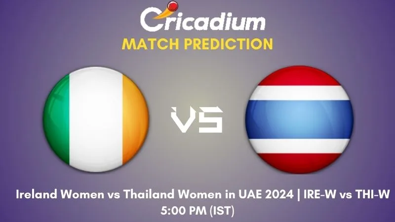 IRE-W vs THI-W Match Prediction 2nd T20I Ireland Women vs Thailand Women in UAE 2024