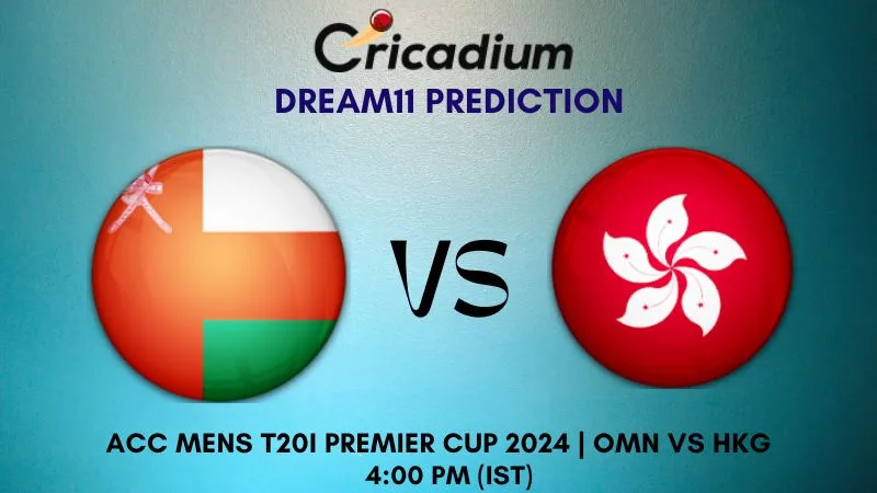 OMN vs HKG Dream11 Prediction 2nd Semi Final ACC Men's T20I Premier Cup 2024