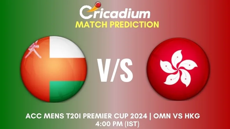 OMN vs HKG Match Prediction 2nd Semi Final ACC Men's T20I Premier Cup 2024