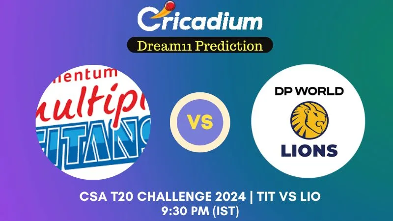 TIT vs LIO Dream11 Prediction Match 51 CSA T20 Challenge 2024