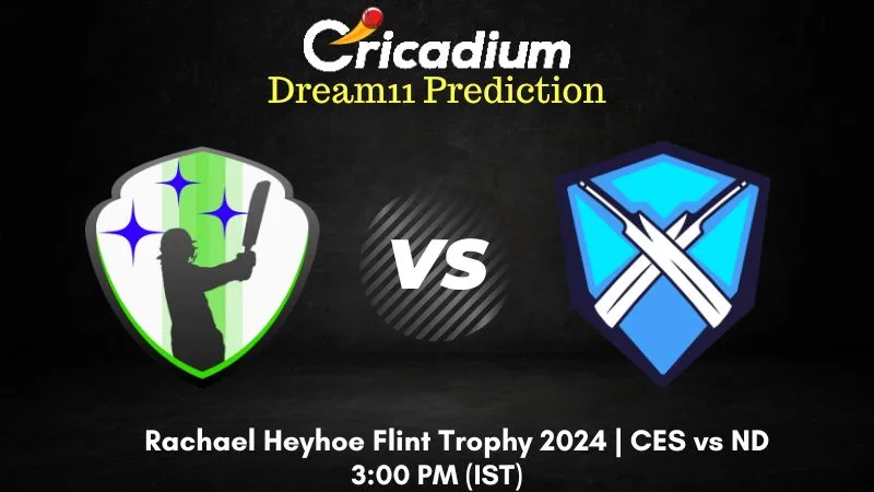 CES vs ND Dream11 Prediction Match 17 Rachael Heyhoe Flint Trophy 2024